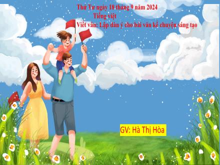 Bài giảng Tiếng Việt 5 (Kết nối tri thức) - Viết văn: Lập dàn ý cho bài văn kể chuyện sáng tạo - Năm học 2024-2025 - Hà Thị Hòa