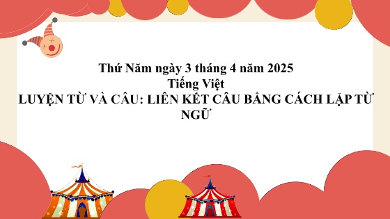 Bài giảng Tiếng Việt 5 - Luyện từ và câu: Liên kết câu bằng cách lặp từ - Năm học 2024-2025