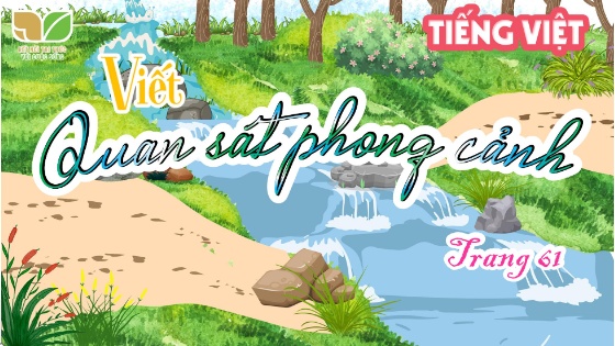 Bài giảng Tiếng Việt Lớp 5 (Kết nối tri thức) - Viết: Quan sát phong cảnh