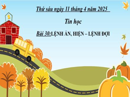 Bài giảng Tin học 4 - Tuần 30 - Bài 30: Lệnh ẩn, hiện - Lệnh đợi - Năm học 2024-2025