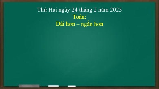 Bài giảng Toán 1 - Tuần 23 - Dài hơn - Ngắn hơn- Năm học 2024-2025