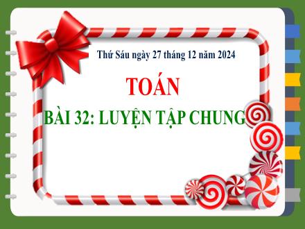 Bài giảng Toán 2 - Bài 32: Luyện tập chung - Năm học 2024-2025 - Nguyễn Thị Hằng