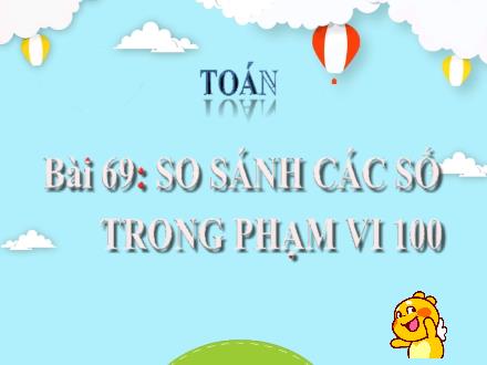 Bài giảng Toán 2 - Bài 69: So sánh các số trong phạm vi 100