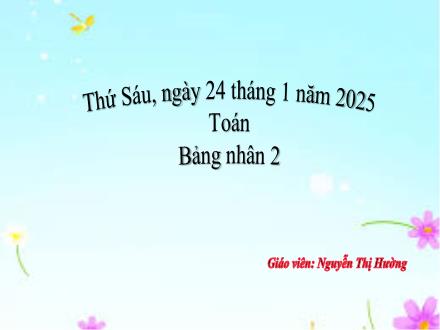 Bài giảng Toán 2 - Bảng nhân 2 - Năm học 2024-2025 - Nguyễn Thị Hường