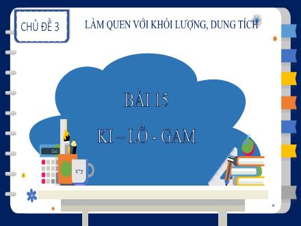 Bài giảng Toán 2 - Chủ đề 3 - Bài 15: Ki-lô-gam - Năm học 2024-2025