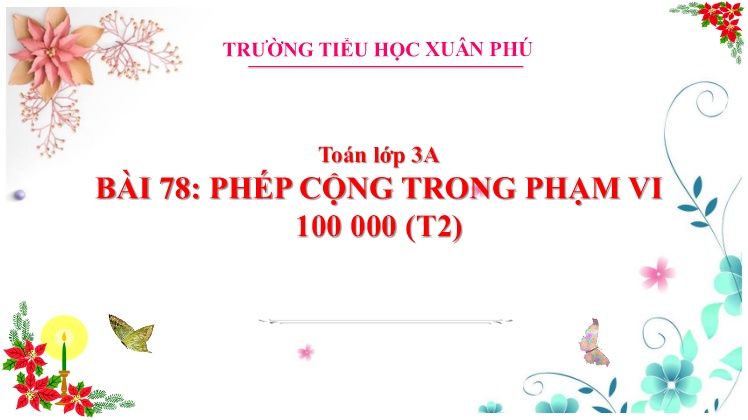Bài giảng Toán 3 - Bài 78: Phép cộng trong phạm vi 100 000 (Tiết 2) - Trường TH Xuân Phú