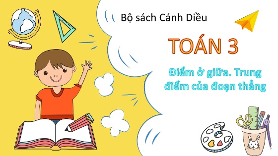 Bài giảng Toán 3 (Cánh diều) - Tuần 21 - Điểm ở giữa. Trung điểm củ đoạn thẳng