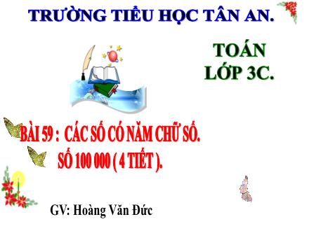Bài giảng Toán 3 (Kết nối tri thức) - Bài 59 : Các số có năm chữ số - Năm học 2024-2025 - Hoàng Văn Đức