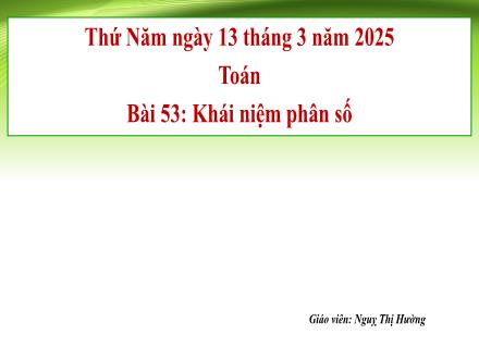 Bài giảng Toán 4 - Bài 53: Khái niệm phân số - Năm học 2024-2025 - Nguỵ Thị Hường