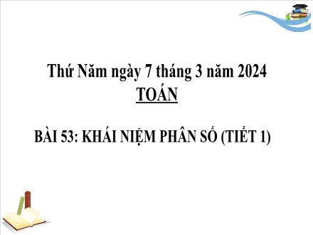 Bài giảng Toán 4 (Kết nối tri thức) - Bài 53: Khái niệm phân số (Tiết 1) - Năm học 2024-2025