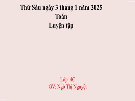 Bài giảng Toán 4 - Luyện tập - Năm học 2024-2025 - Ngô Thị Nguyệt