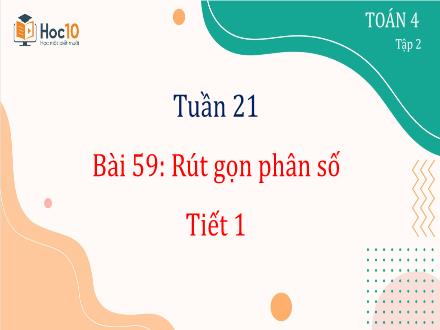 Bài giảng Toán 4 - Tuần 21 - Bài 59: Rút gọn phân số (Tiết 1) - Lê Hữu Tân