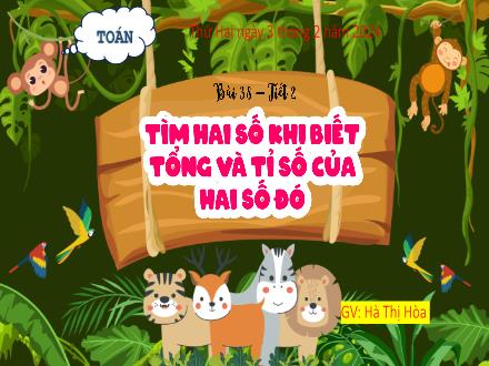 Bài giảng Toán 5 (Kết nối tri thức) - Bài 38: Tìm hai số khi biết tổng và tỉ số của hai số đó - Năm học 2024-2025 - Hà Thị Hòa