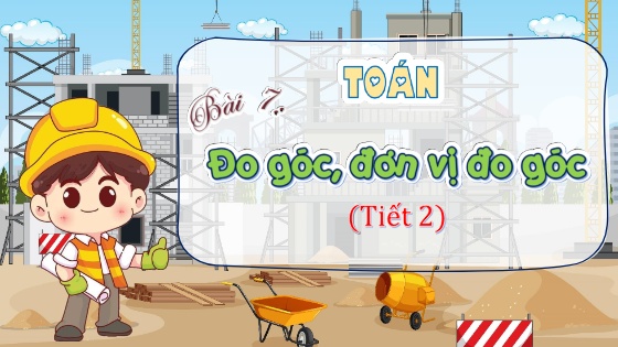 Bài giảng Toán Lớp 4 (Kết nối tri thức) - Bài 7: Đo góc, đơn vị đo góc (Tiết 2)