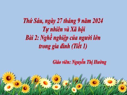 Bài giảng Tự nhiên và Xã hội 2 (Kết nối tri thức) - Bài 2: Nghề nghiệp của người lớn trong gia đình (Tiết 1) - Năm học 2024-2025 - Nguyễn Thị Hường