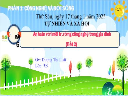 Bài giảng Tự nhiên và Xã hội 3 (Kết nối tri thức) - Bài 6: An toàn với môi trường công nghệ trong gia đình (Tiết 2) - Năm học 2024-2025 - Dương Thị Luật