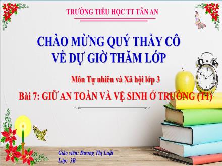 Bài giảng Tự nhiên và Xã hội 3 (Kết nối tri thức) - Bài 7: Giữ an toàn và vệ sinh ở trường (Tiết 1) - Năm học 2024-2025 - Dương Thị Luật
