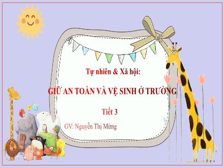 Bài giảng Tự nhiên & Xã hội 3 (Kết nối tri thức) - Giữ an toàn và vệ sinh ở trường - Năm học 2024-2025 - Nguyễn Thị Mừng